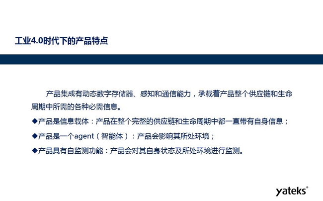 工業(yè)4.0時代下產品特點:產品集成有動態(tài)數字存儲器、感知和通信能力,產品在整個完整的供應鏈和生命周期中一直帶有自身信息。
